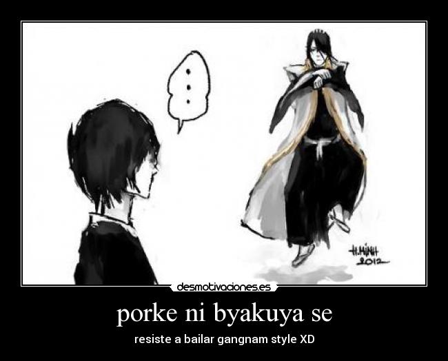 porke ni byakuya se - resiste a bailar gangnam style XD