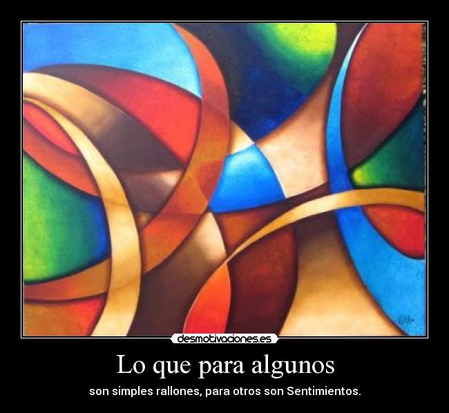 Lo que para algunos - son simples rallones, para otros son Sentimientos.