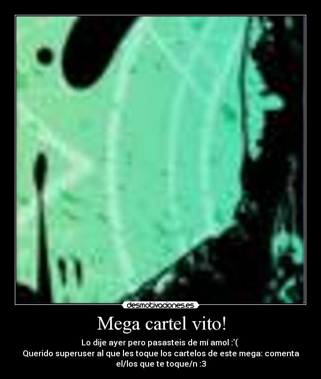 Mega cartel vito! - Lo dije ayer pero pasasteis de mí amol :(
Querido superuser al que les toque los cartelos de este mega: comenta
el/los que te toque/n :3