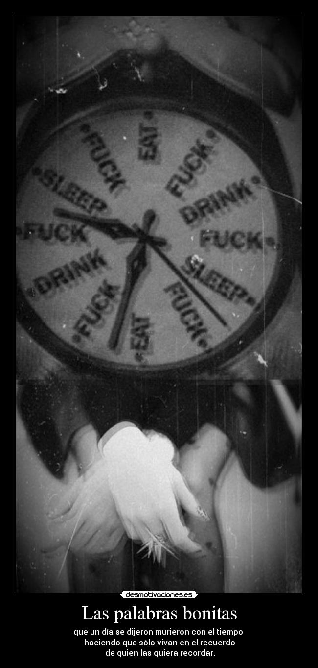 Las palabras bonitas - que un día se dijeron murieron con el tiempo
haciendo que sólo vivan en el recuerdo
de quien las quiera recordar.