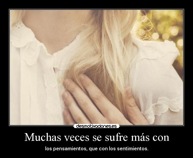 Muchas veces se sufre más con -