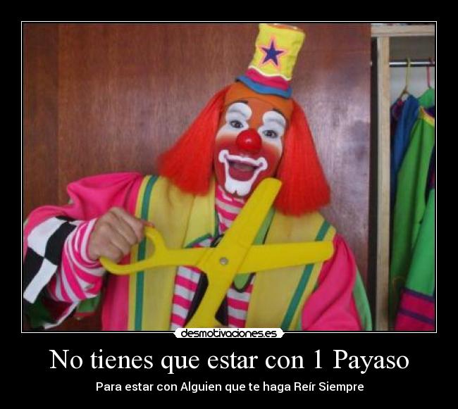 No tienes que estar con 1 Payaso - Para estar con Alguien que te haga Reír Siempre