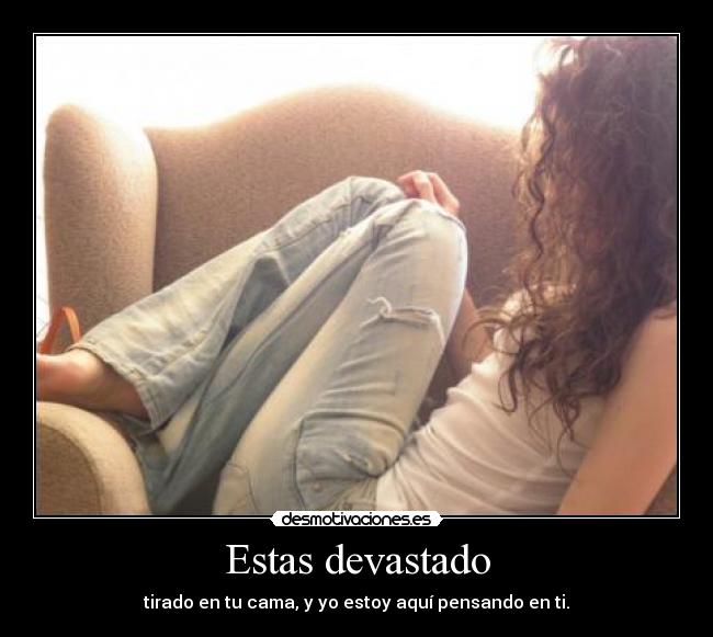 Estas devastado -