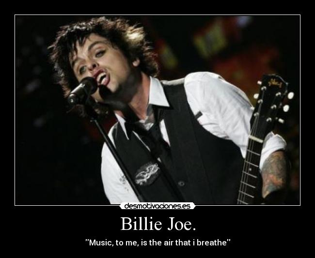 Billie Joe. - Music, to me, is the air that i breathe