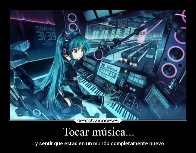 Tocar música... - ...y sentir que estas en un mundo completamente nuevo.
