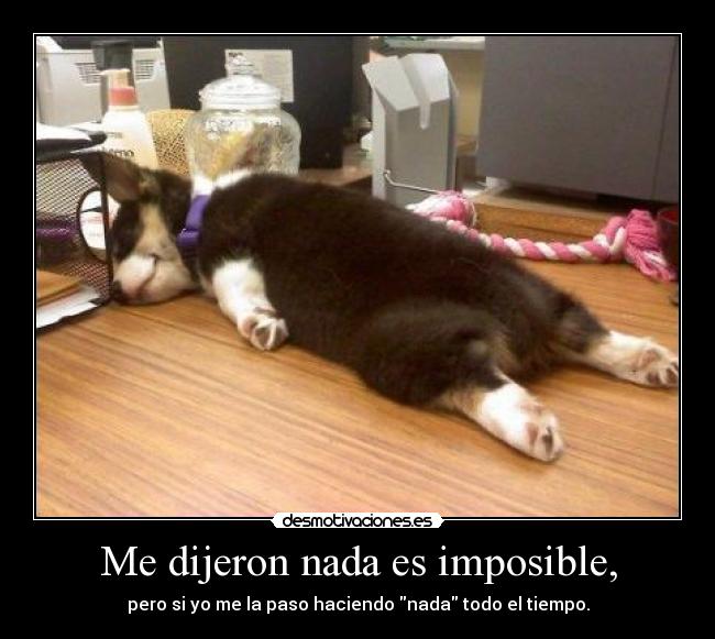 Me dijeron nada es imposible, -