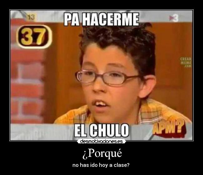 ¿Porqué - no has ido hoy a clase? ↑
