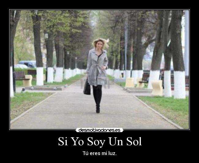 Si Yo Soy Un Sol - Tú eres mi luz.
