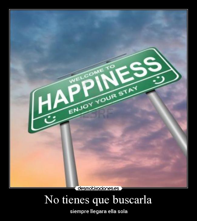 No tienes que buscarla - siempre llegara ella sola