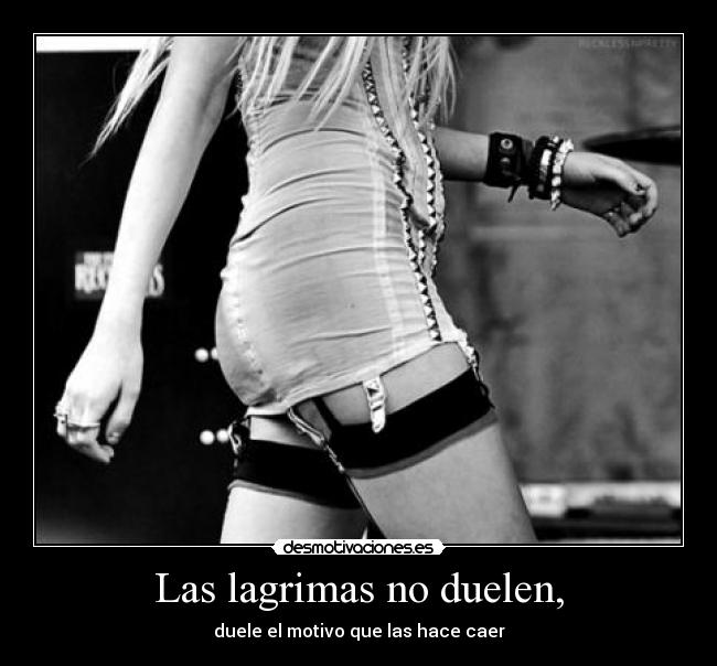 Las lagrimas no duelen, - duele el motivo que las hace caer