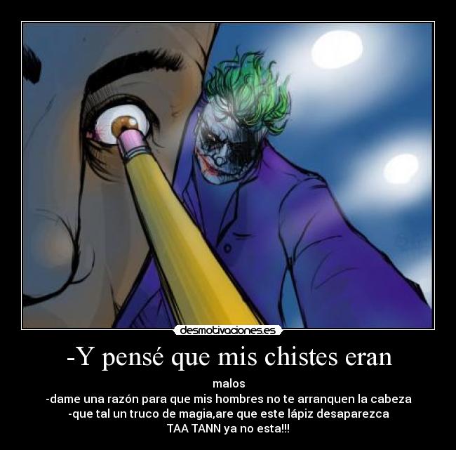 -Y pensé que mis chistes eran -