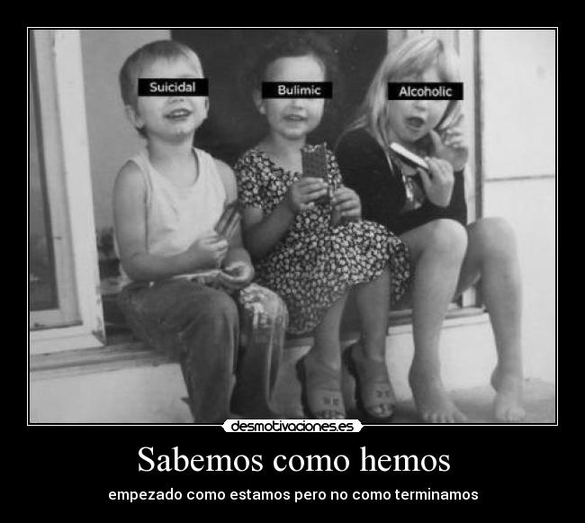 Sabemos como hemos - empezado como estamos pero no como terminamos