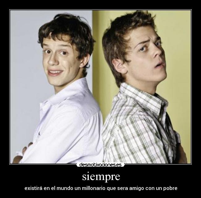 siempre - existirá en el mundo un millonario que sera amigo con un pobre