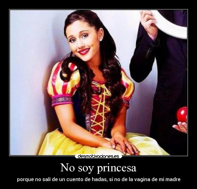 No soy princesa - porque no salí de un cuento de hadas, si no de la vagina de mi madre