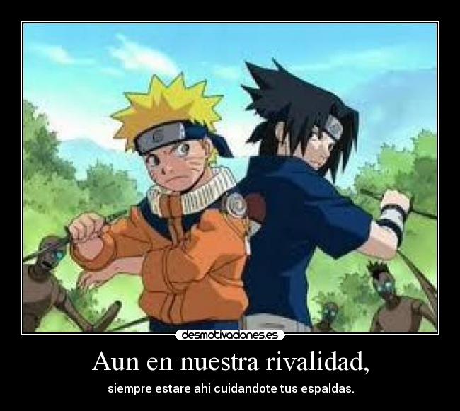Aun en nuestra rivalidad, - siempre estare ahi cuidandote tus espaldas.