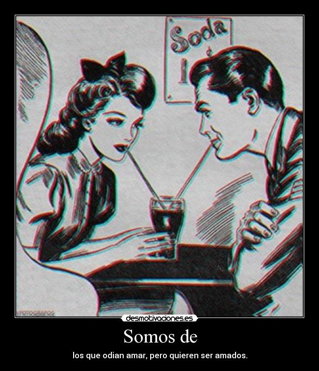 Somos de - los que odian amar, pero quieren ser amados.