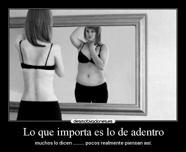 Lo que importa es lo de adentro - muchos lo dicen .......... pocos realmente piensan así.