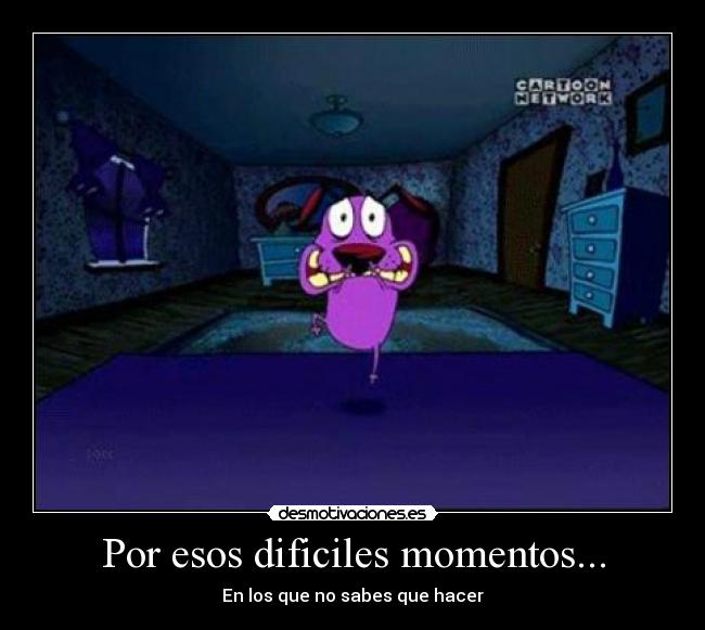 Por esos dificiles momentos... - En los que no sabes que hacer