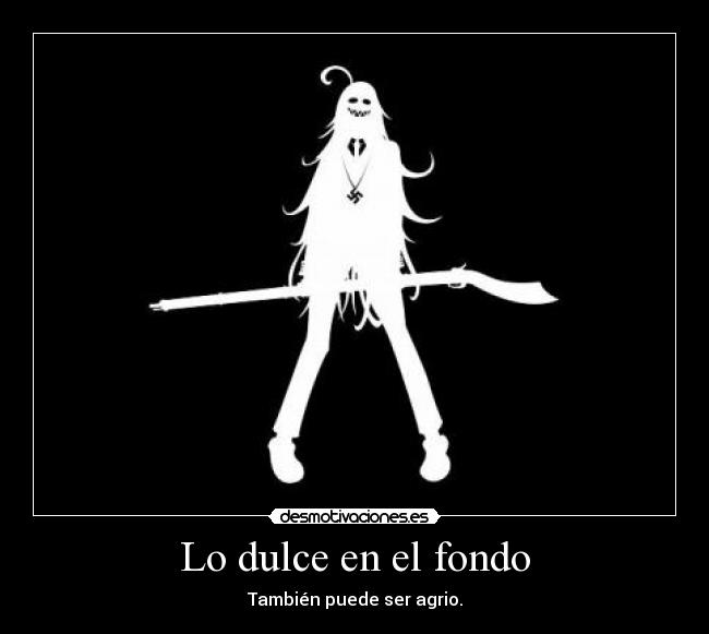 Lo dulce en el fondo - También puede ser agrio.