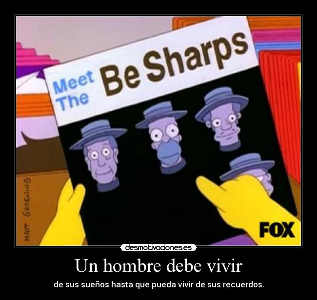 Un hombre debe vivir - de sus sueños hasta que pueda vivir de sus recuerdos.