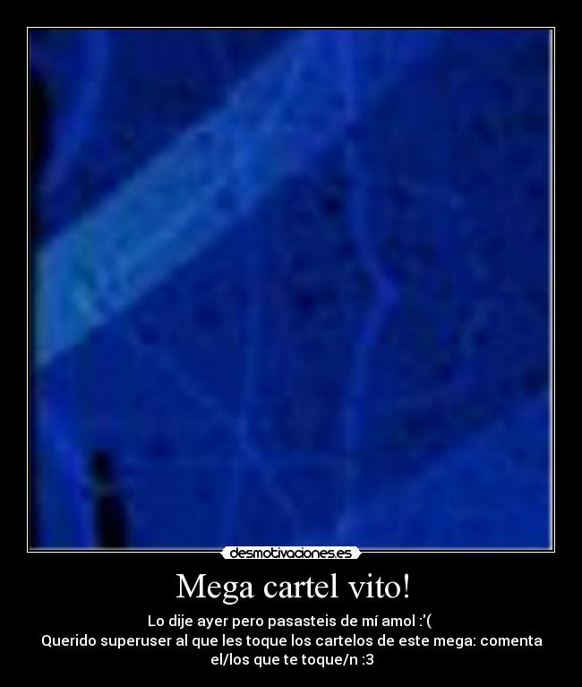 Mega cartel vito! - Lo dije ayer pero pasasteis de mí amol :(
Querido superuser al que les toque los cartelos de este mega: comenta
el/los que te toque/n :3