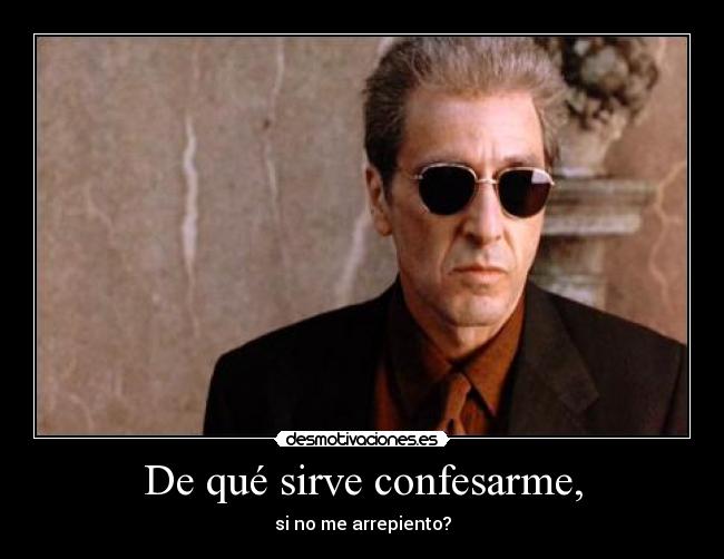 De qué sirve confesarme, - si no me arrepiento?