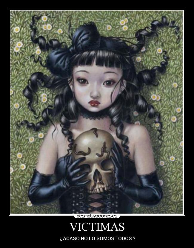 VICTIMAS - ¿ ACASO NO LO SOMOS TODOS ?