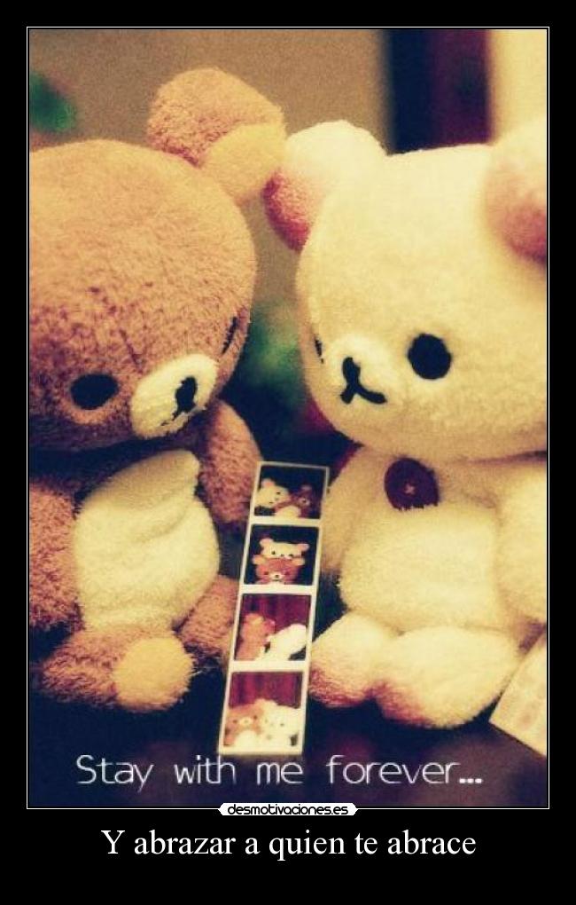 Y abrazar a quien te abrace -
