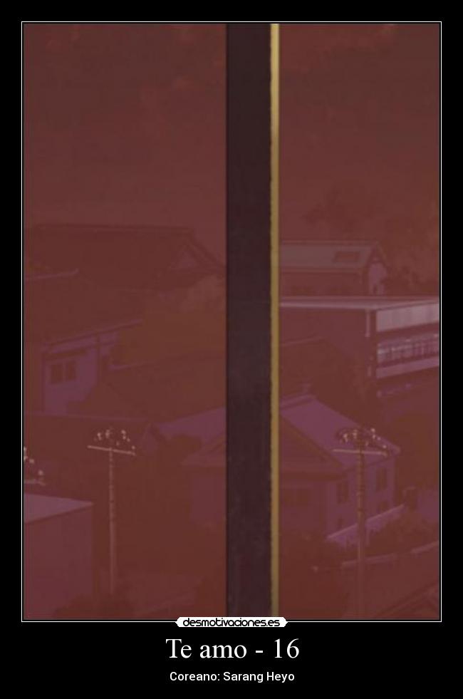 Te amo - 16 - Coreano: Sarang Heyo