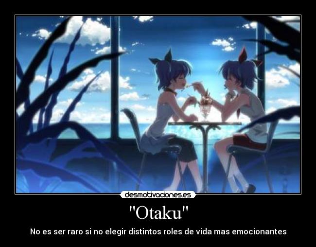 Otaku - No es ser raro si no elegir distintos roles de vida mas emocionantes