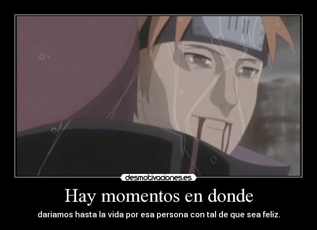 Hay momentos en donde - dariamos hasta la vida por esa persona con tal de que sea feliz.