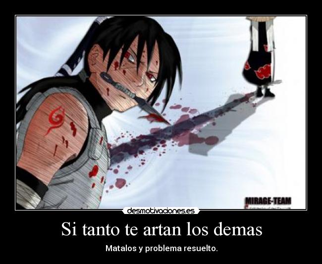 Si tanto te artan los demas - Matalos y problema resuelto.