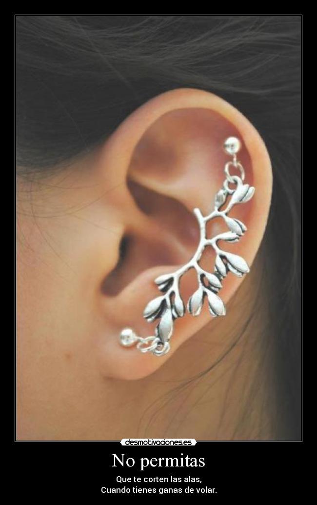 No permitas - Que te corten las alas,
Cuando tienes ganas de volar.
