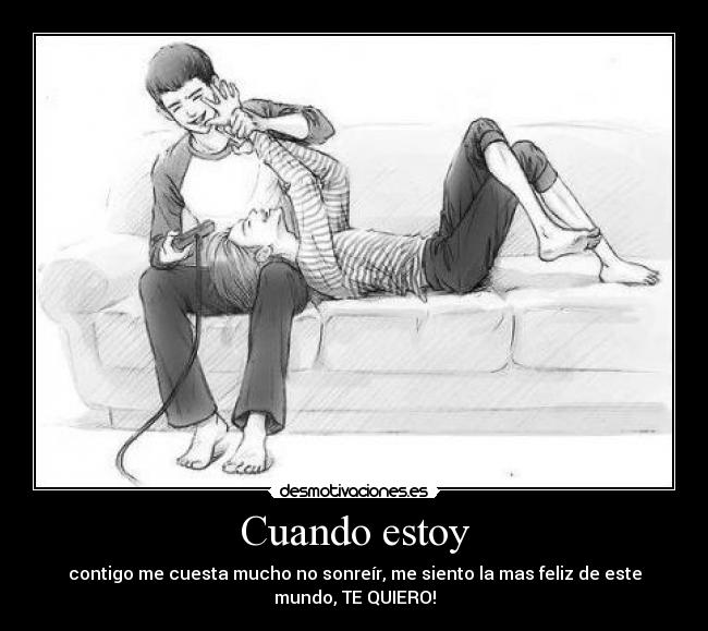 Cuando estoy - contigo me cuesta mucho no sonreír, me siento la mas feliz de este
mundo, TE QUIERO!