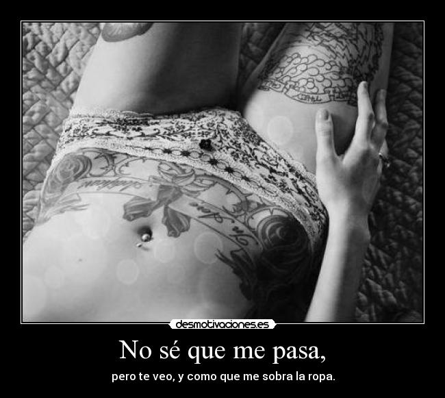 No sé que me pasa, -