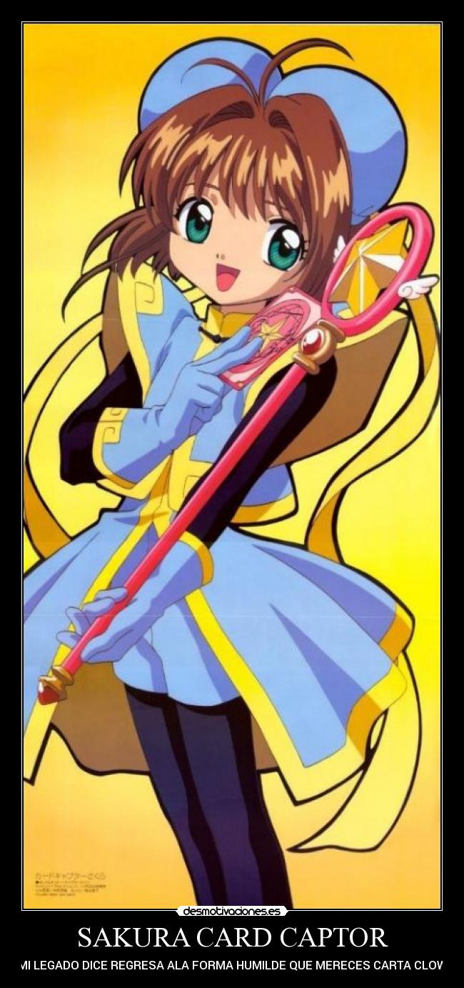 SAKURA CARD CAPTOR - MI LEGADO DICE REGRESA ALA FORMA HUMILDE QUE MERECES CARTA CLOW