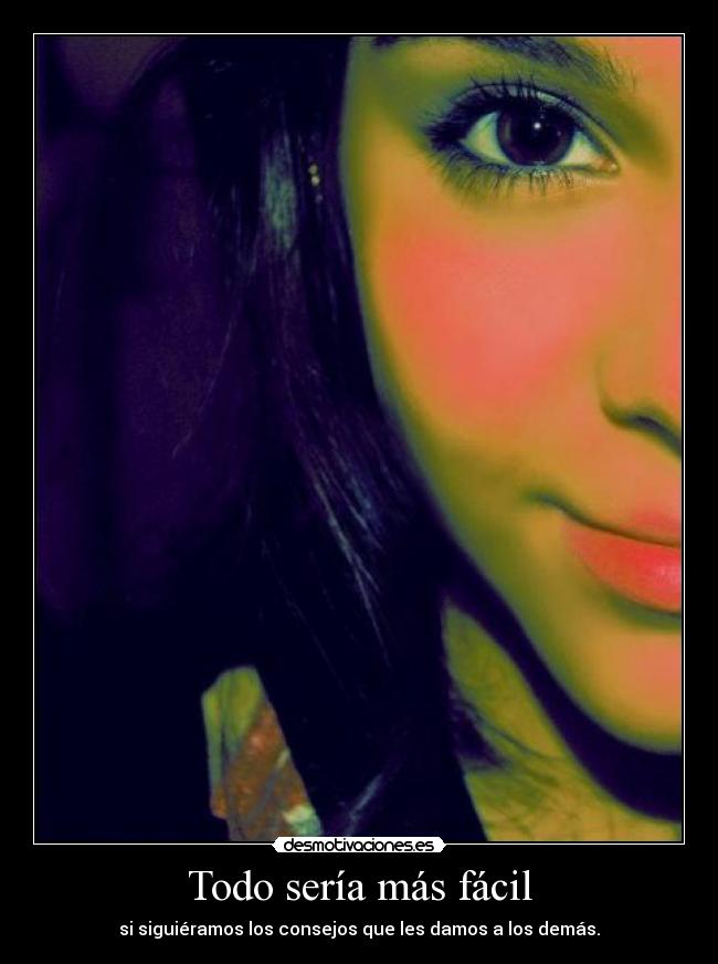 Todo sería más fácil - si siguiéramos los consejos que les damos a los demás.