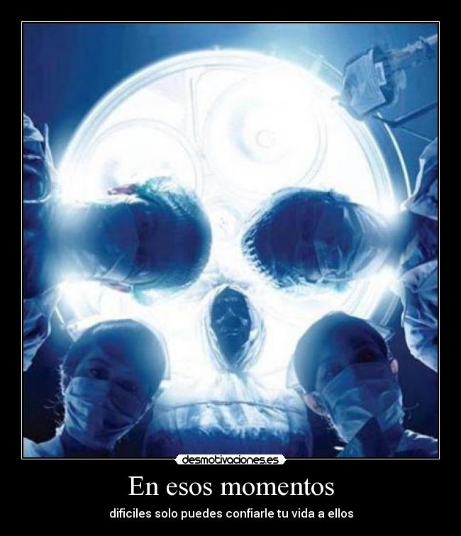 En esos momentos - dificiles solo puedes confiarle tu vida a ellos