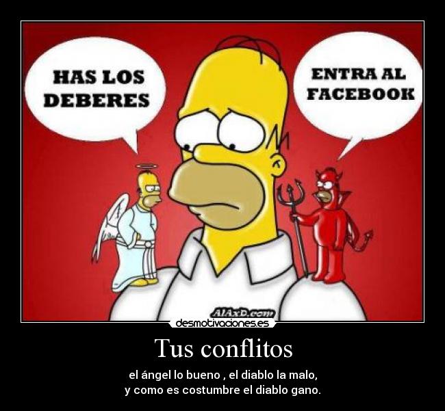 Tus conflitos - el ángel lo bueno , el diablo la malo,
y como es costumbre el diablo gano.