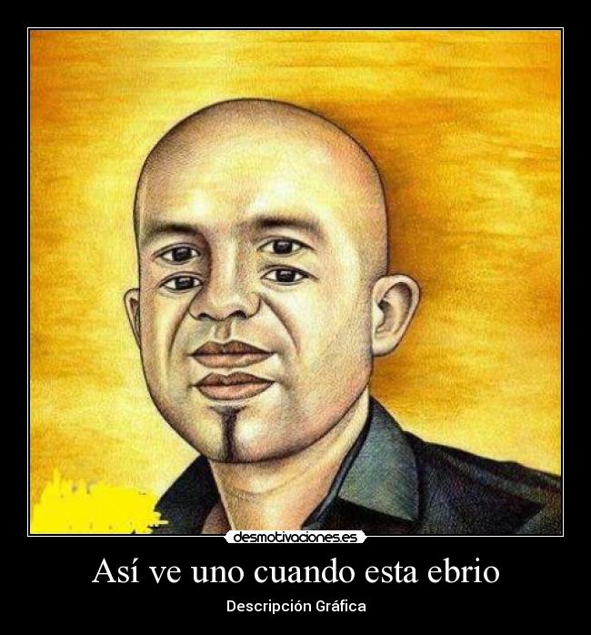 Así ve uno cuando esta ebrio - Descripción Gráfica