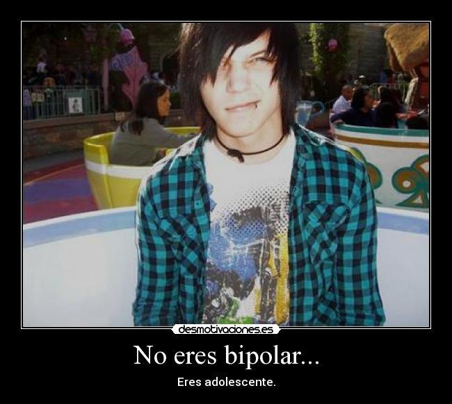 No eres bipolar... - Eres adolescente.