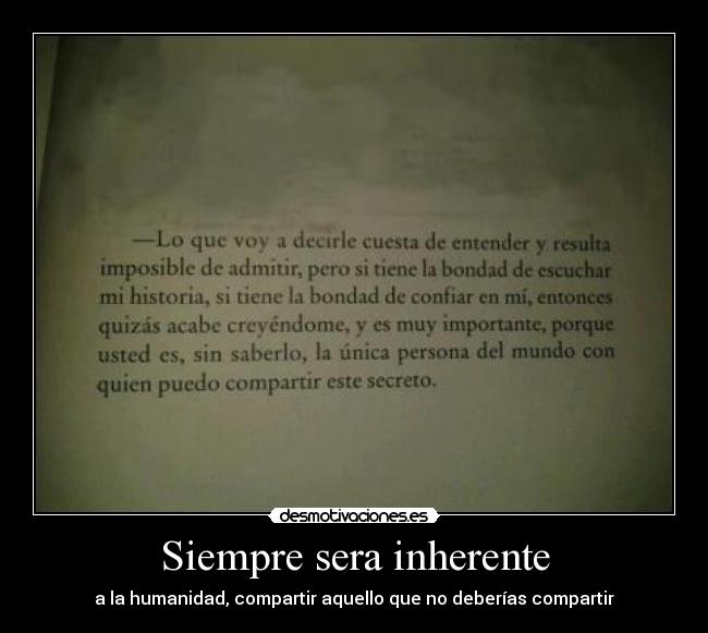 Siempre sera inherente - a la humanidad, compartir aquello que no deberías compartir