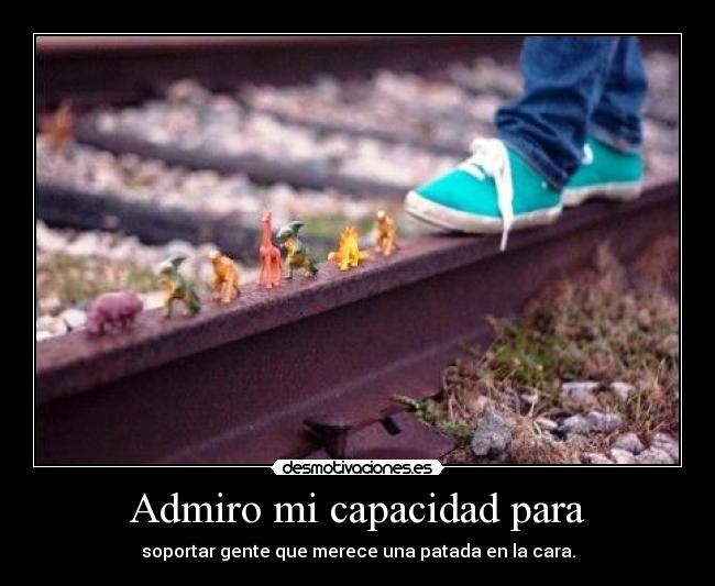 Admiro mi capacidad para - 