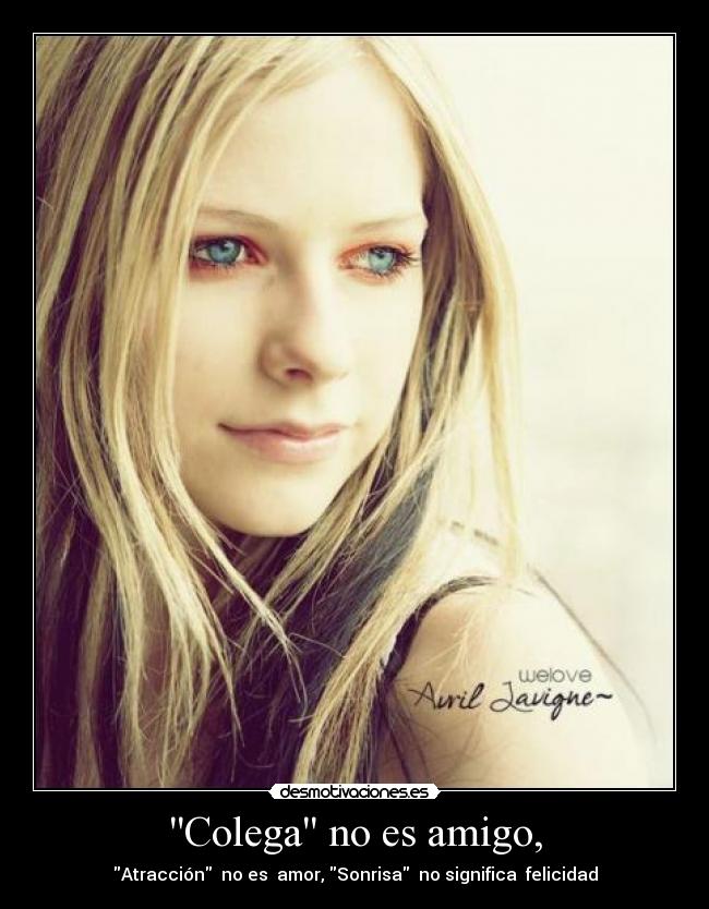 Colega no es amigo, - Atracción  no es  amor, Sonrisa  no significa  felicidad