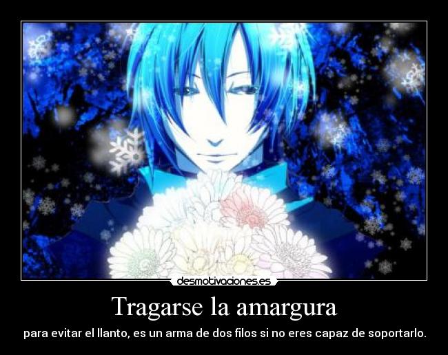 Tragarse la amargura - para evitar el llanto, es un arma de dos filos si no eres capaz de soportarlo.