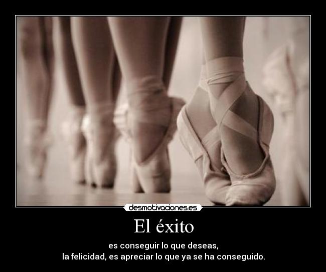 El éxito - es conseguir lo que deseas,
la felicidad, es apreciar lo que ya se ha conseguido.