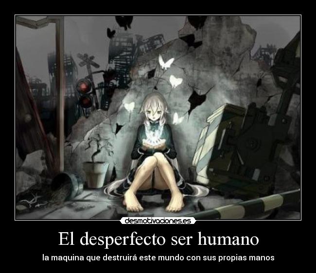 El desperfecto ser humano - la maquina que destruirá este mundo con sus propias manos