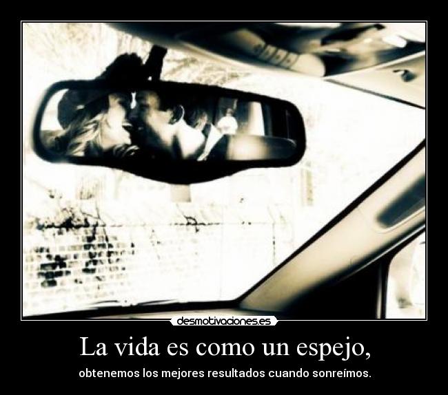 La vida es como un espejo, - 