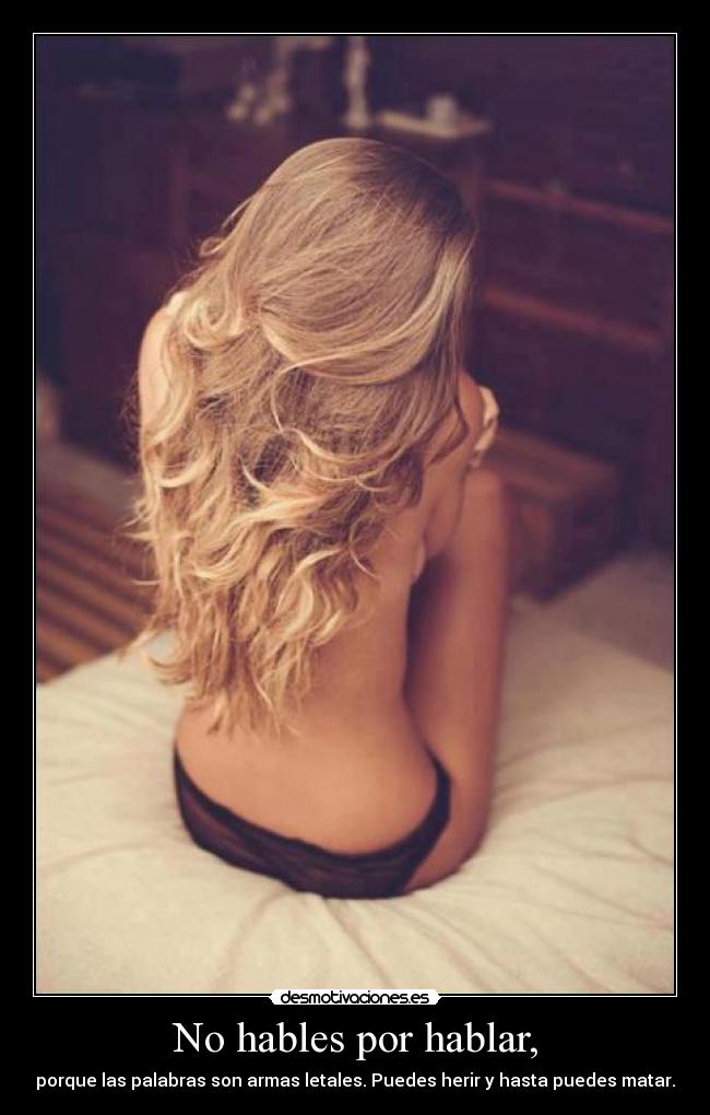 No hables por hablar, - porque las palabras son armas letales. Puedes herir y hasta puedes matar.