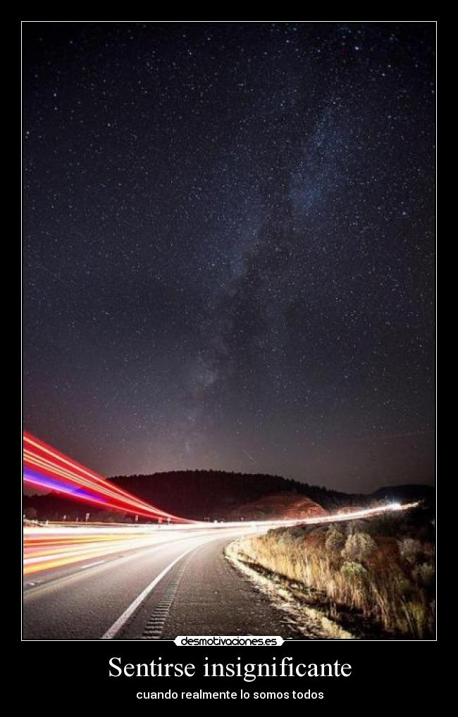 Sentirse insignificante - cuando realmente lo somos todos
